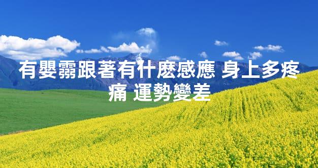 有嬰霛跟著有什麽感應 身上多疼痛 運勢變差
